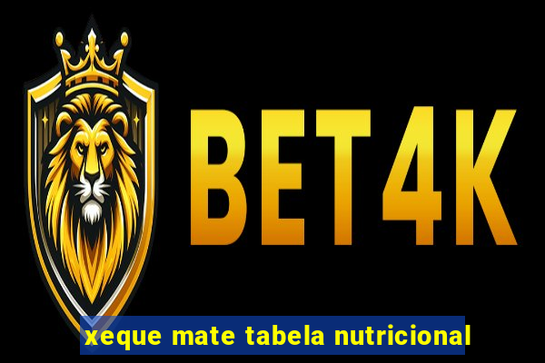 xeque mate tabela nutricional